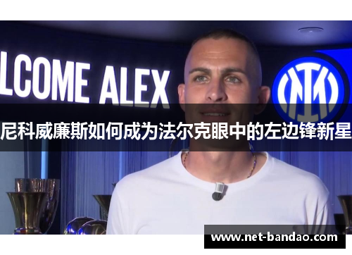 尼科威廉斯如何成为法尔克眼中的左边锋新星