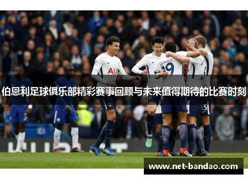 伯恩利足球俱乐部精彩赛事回顾与未来值得期待的比赛时刻