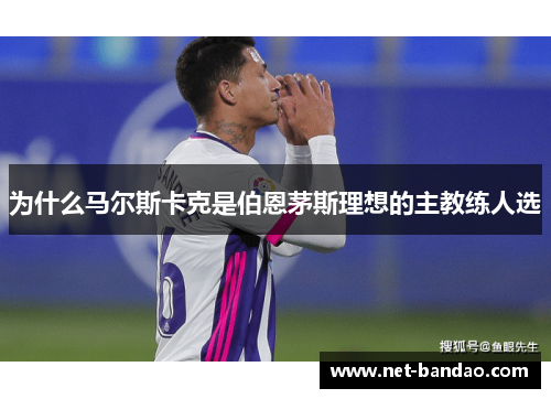 为什么马尔斯卡克是伯恩茅斯理想的主教练人选
