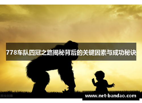 778车队四冠之路揭秘背后的关键因素与成功秘诀