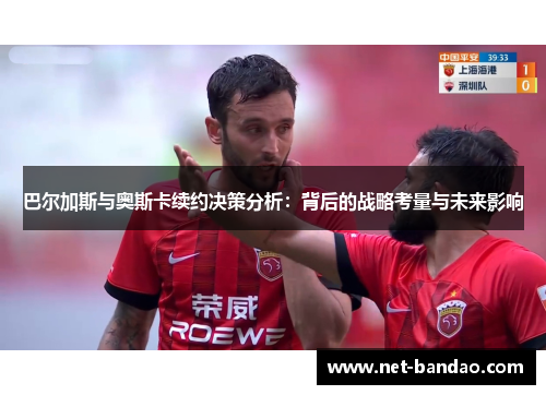 巴尔加斯与奥斯卡续约决策分析：背后的战略考量与未来影响