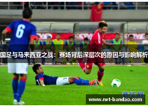 国足与马来西亚之战：赛场背后深层次的原因与影响解析